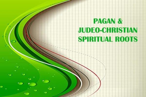 PAGAN & JUDEO-CHRISTIAN SPIRITUAL ROOTS